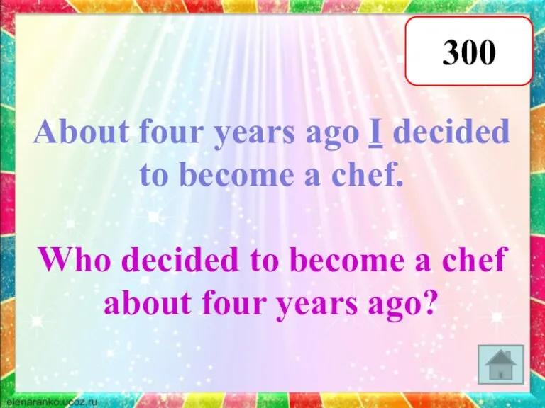 300 About four years ago I decided to become a chef. Who