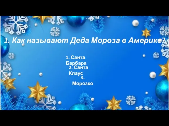 1. Как называют Деда Мороза в Америке? 1. Санта Барбара 2. Санта Клаус 3. Морозко