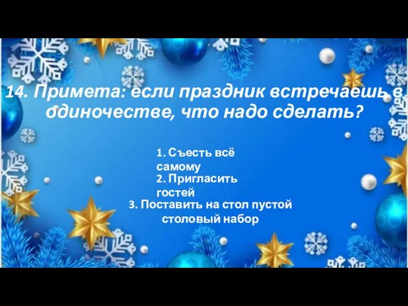 14. Примета: если праздник встречаешь в одиночестве, что надо сделать? 3. Поставить