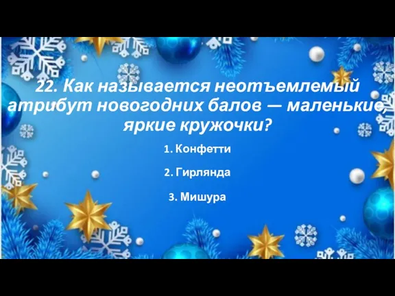 22. Как называется неотъемлемый атрибут новогодних балов — маленькие, яркие кружочки? 1.