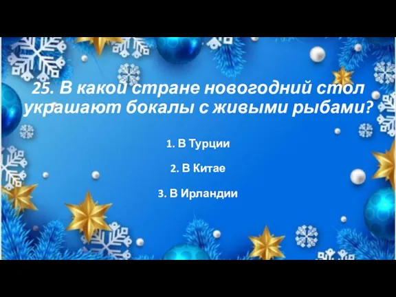 25. В какой стране новогодний стол украшают бокалы с живыми рыбами? 3.