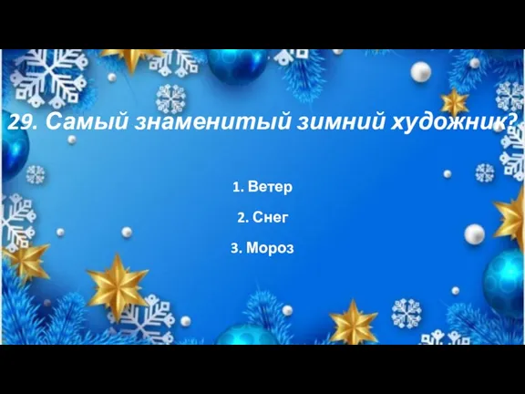 29. Самый знаменитый зимний художник? 1. Ветер 2. Снег 3. Мороз