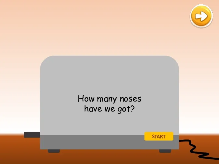 START How many noses have we got?