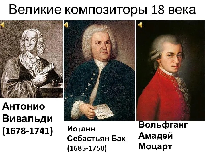 Великие композиторы 18 века Антонио Вивальди (1678-1741) Иоганн Себастьян Бах (1685-1750) Вольфганг Амадей Моцарт (1756-1791)