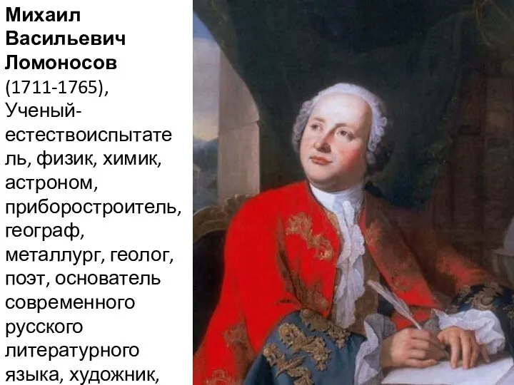 Михаил Васильевич Ломоносов (1711-1765), Ученый-естествоиспытатель, физик, химик, астроном, приборостроитель, географ, металлург, геолог,