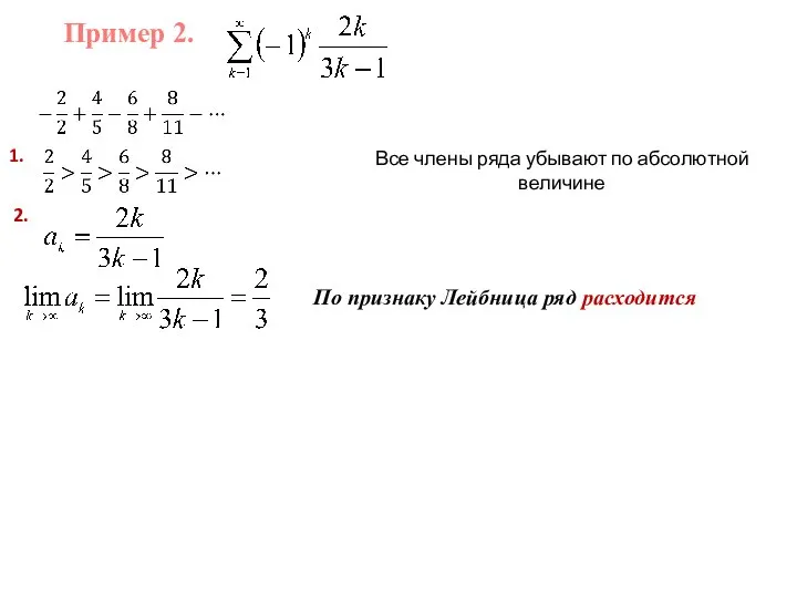 Пример 2. 1. Все члены ряда убывают по абсолютной величине 2. По признаку Лейбница ряд расходится