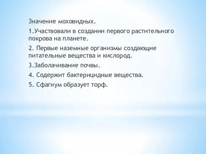 Значение моховидных. 1.Участвовали в создании первого растительного покрова на планете. 2. Первые