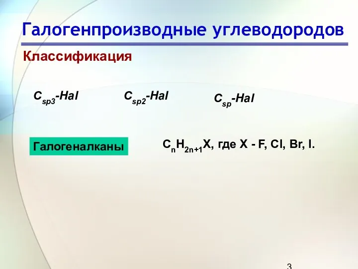 Галогенпроизводные углеводородов Классификация Сsp3-Hal Сsp2-Hal Сsp-Hal СnH2n+1Х, где X - F, Cl, Br, I. Галогеналканы