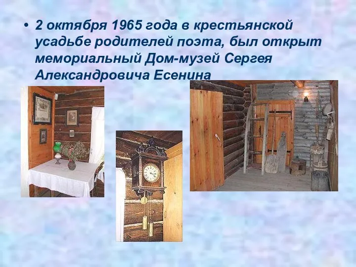 2 октября 1965 года в крестьянской усадьбе родителей поэта, был открыт мемориальный Дом-музей Сергея Александровича Есенина