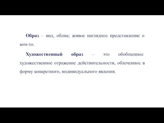 Образ – вид, облик; живое наглядное представление о ком-то. Художественный образ –