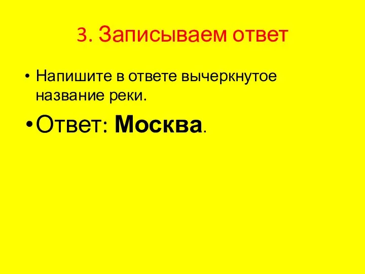 3. Записываем ответ Напишите в ответе вычеркнутое название реки. Ответ: Москва.