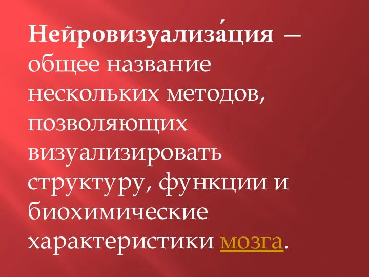 Нейровизуализа́ция — общее название нескольких методов, позволяющих визуализировать структуру, функции и биохимические характеристики мозга.