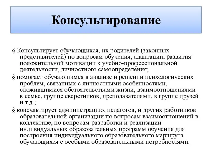 Консультирование § Консультирует обучающихся, их родителей (законных представителей) по вопросам обучения, адаптации,