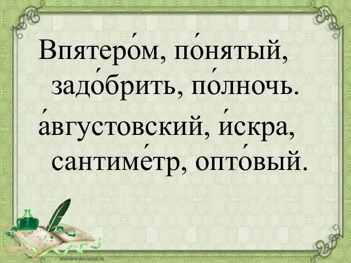 Впятеро́м, по́нятый, задо́брить, по́лночь. а́вгустовский, и́скра, сантиме́тр, опто́вый.