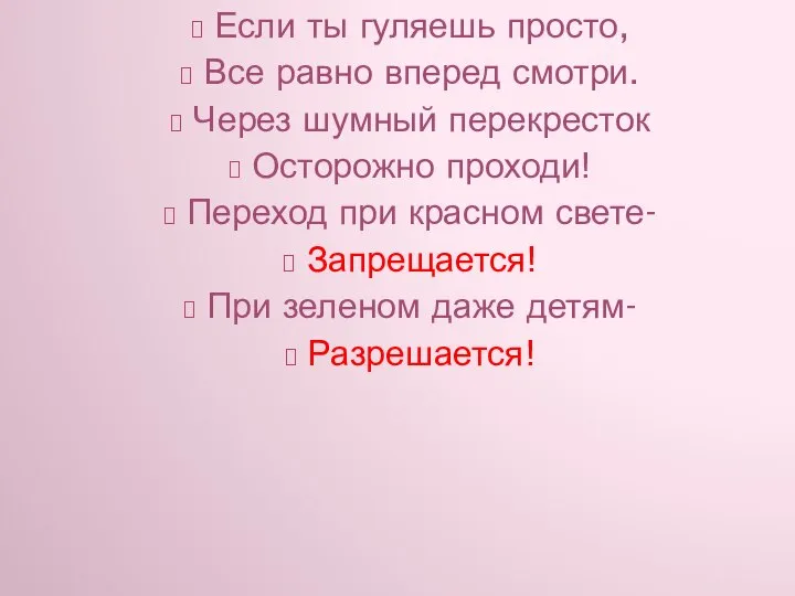 Если ты гуляешь просто, Все равно вперед смотри. Через шумный перекресток Осторожно