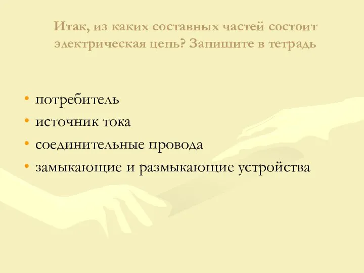 Итак, из каких составных частей состоит электрическая цепь? Запишите в тетрадь потребитель