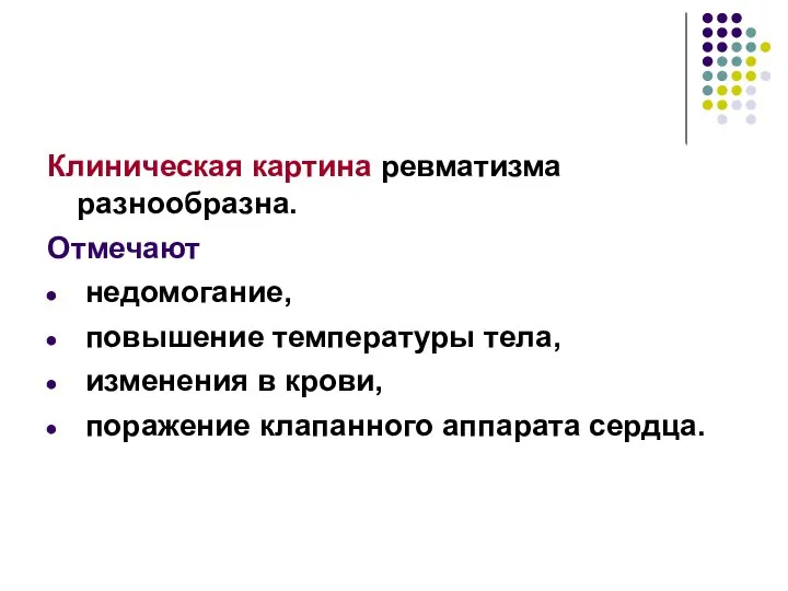 Клиническая картина ревматизма разнообразна. Отмечают недомогание, повышение температуры тела, изменения в крови, поражение клапанного аппарата сердца.