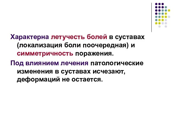 Характерна летучесть болей в суставах (локализация боли поочередная) и симметричность поражения. Под