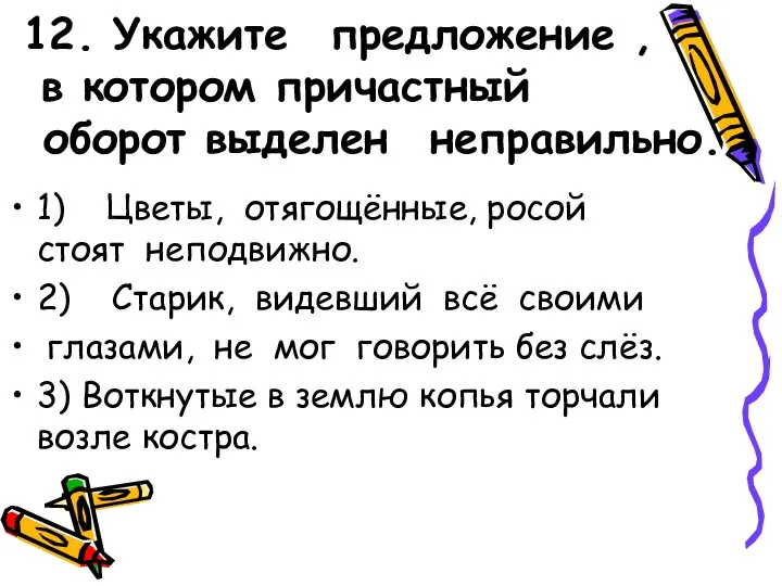 12. Укажите предложение , в котором причастный оборот выделен неправильно. 1) Цветы,