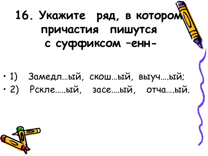 16. Укажите ряд, в котором причастия пишутся с суффиксом –енн- 1) Замедл…ый,