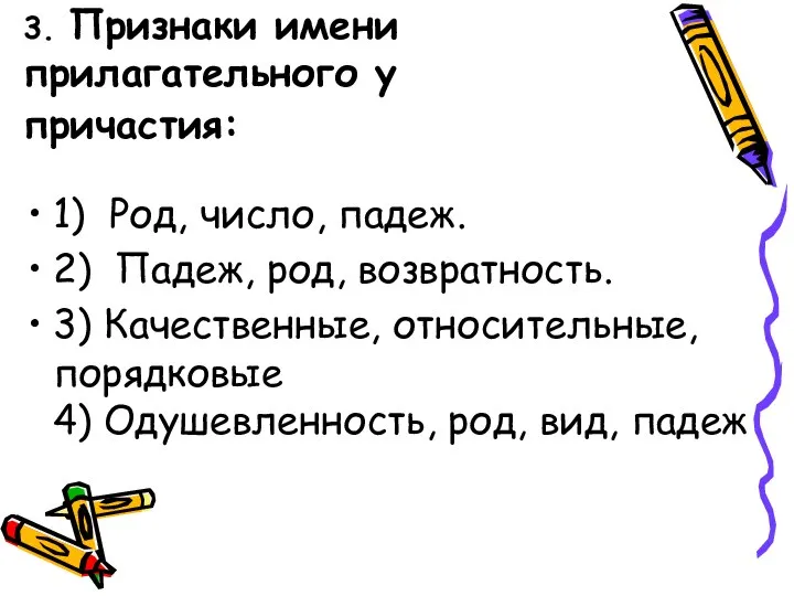 3. Признаки имени прилагательного у причастия: 1) Род, число, падеж. 2) Падеж,