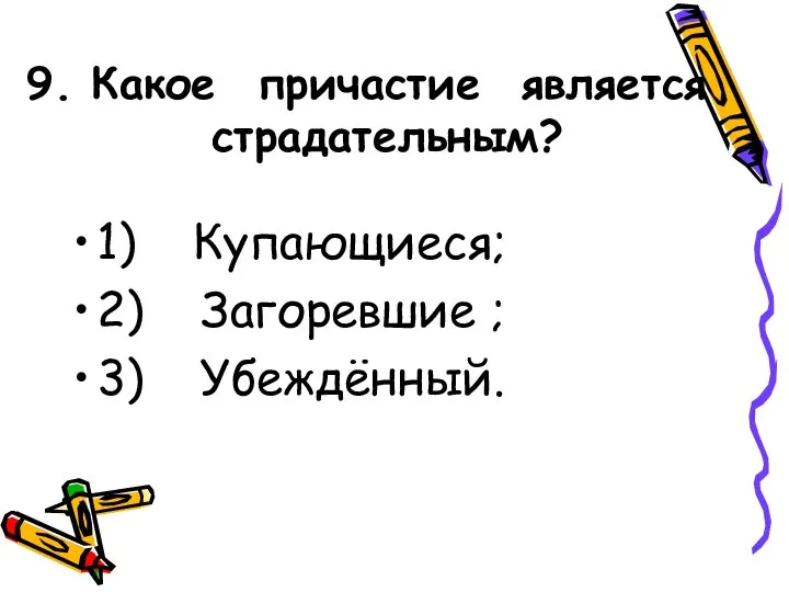 9. Какое причастие является страдательным? 1) Купающиеся; 2) Загоревшие ; 3) Убеждённый.