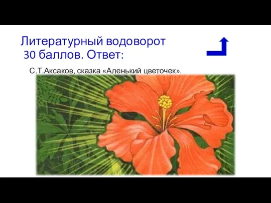 Литературный водоворот 30 баллов. Ответ: С.Т.Аксаков, сказка «Аленький цветочек».