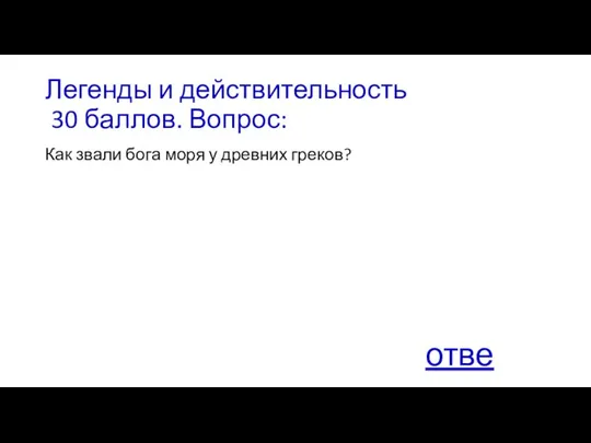 Легенды и действительность 30 баллов. Вопрос: Как звали бога моря у древних греков? ответ