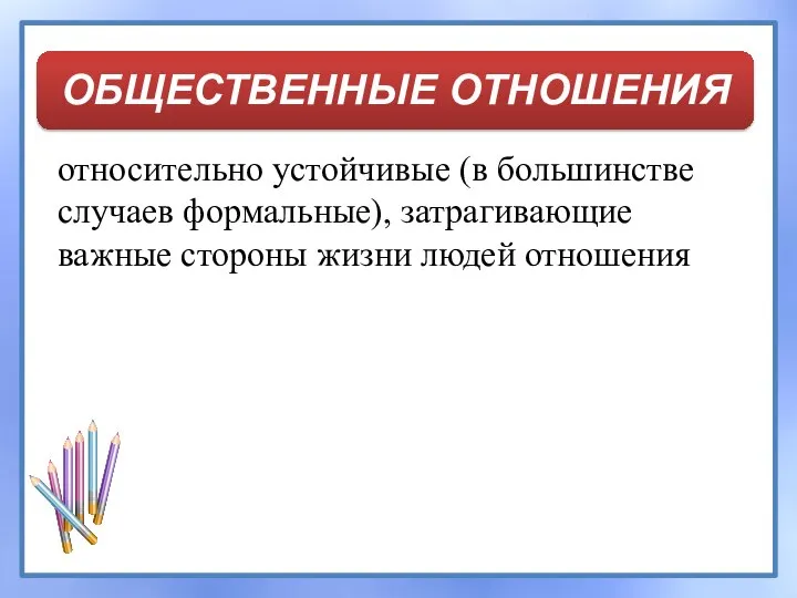 относительно устойчивые (в большинстве случаев формальные), затрагивающие важные стороны жизни людей отношения