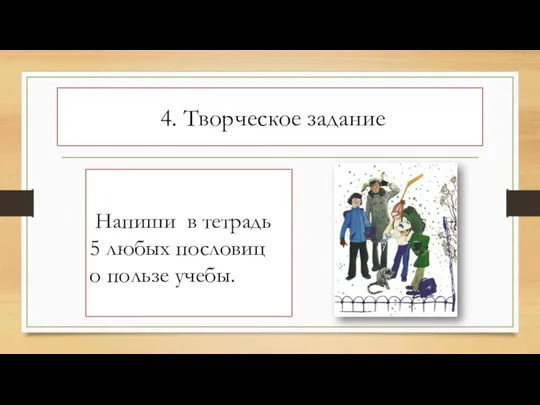 4. Творческое задание Напиши в тетрадь 5 любых пословиц о пользе учебы.