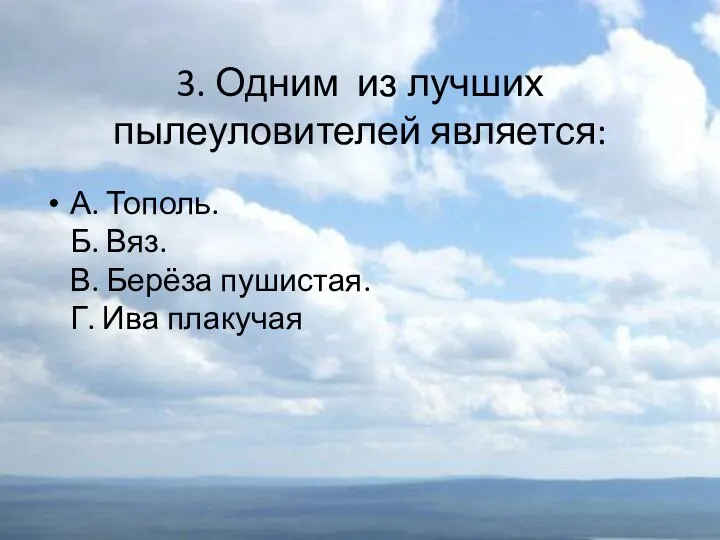 3. Одним из лучших пылеуловителей является: А. Тополь. Б. Вяз. В. Берёза пушистая. Г. Ива плакучая