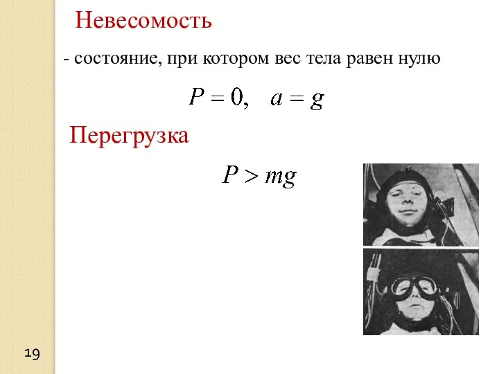 Невесомость 19 - состояние, при котором вес тела равен нулю Перегрузка