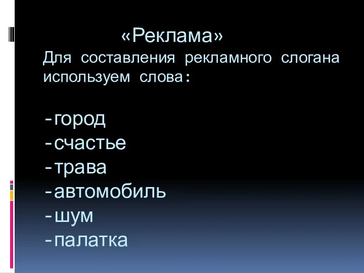 «Реклама» Для составления рекламного слогана используем слова: -город -счастье -трава -автомобиль -шум -палатка