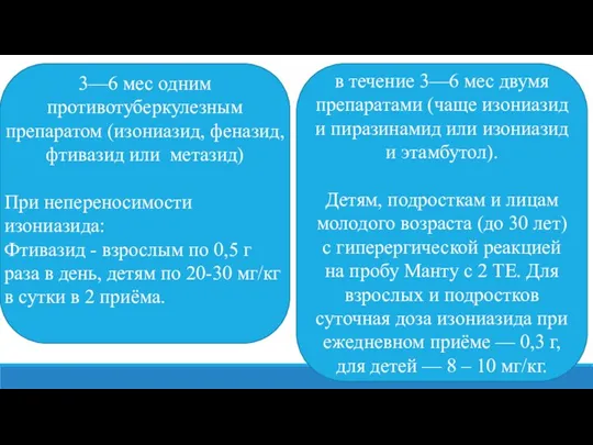 в течение 3—6 мес двумя препаратами (чаще изониазид и пиразинамид или изониазид