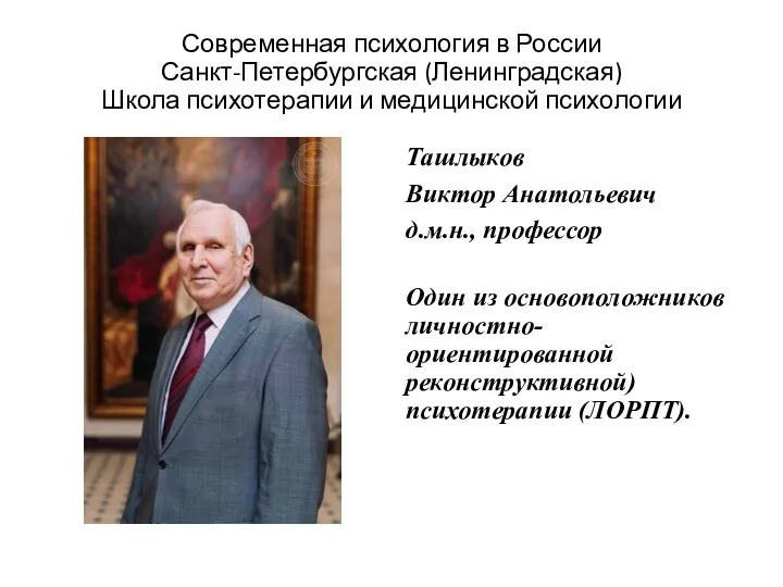 Ташлыков Виктор Анатольевич д.м.н., профессор Один из основоположников личностно-ориентированной реконструктивной) психотерапии (ЛОРПТ).