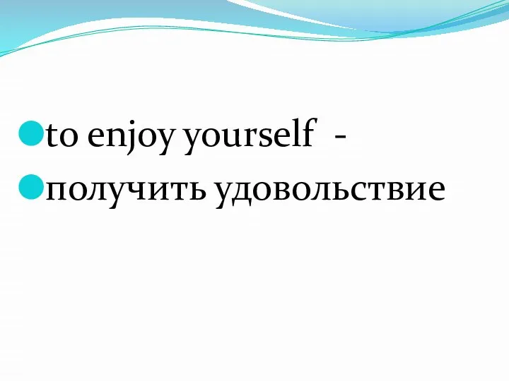to enjoy yourself - получить удовольствие