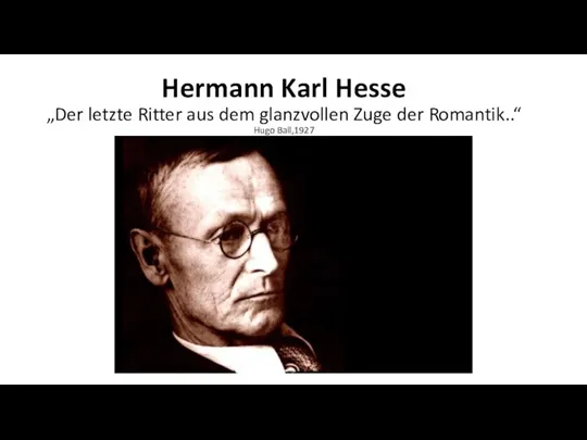 Hermann Karl Hesse „Der letzte Ritter aus dem glanzvollen Zuge der Romantik..“ Hugo Ball,1927