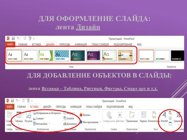 ДЛЯ ОФОРМЛЕНИЕ СЛАЙДА: лента Дизайн ДЛЯ ДОБАВЛЕНИЕ ОБЪЕКТОВ В СЛАЙДЫ: лента Вставка