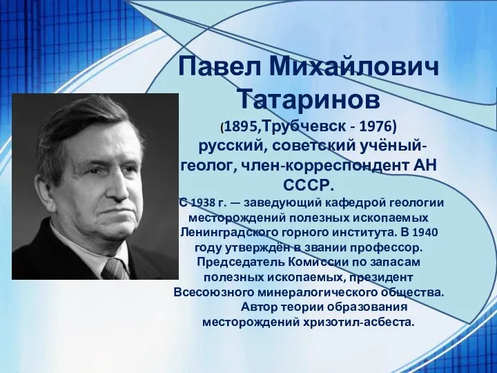Павел Михайлович Татаринов (1895,Трубчевск - 1976) русский, советский учёный-геолог, член-корреспондент АН СССР.