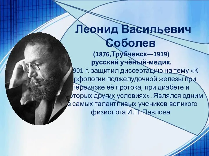 Леонид Васильевич Соболев (1876,Трубчевск—1919) русский учёный-медик. В 1901 г. защитил диссертацию на