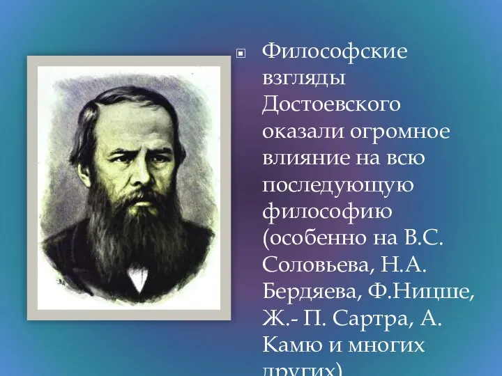 Философские взгляды Достоевского оказали огромное влияние на всю последующую философию (особенно на