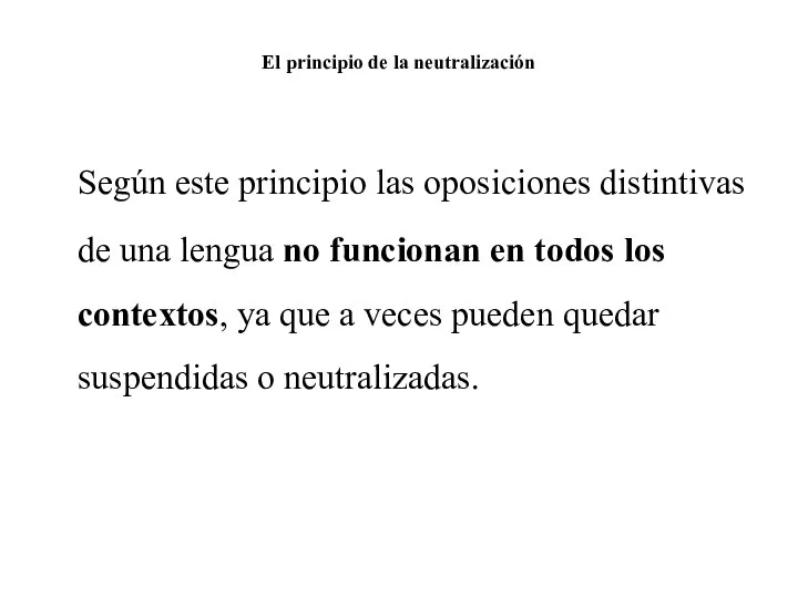 El principio de la neutralización Según este principio las oposiciones distintivas de