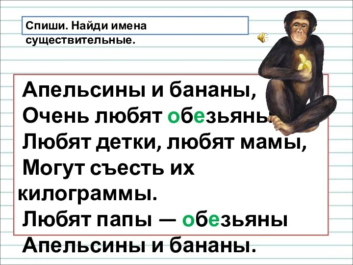 Апельсины и бананы, Очень любят обезьяны. Любят детки, любят мамы, Могут съесть