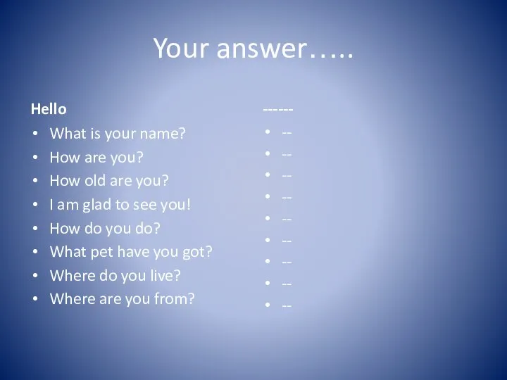 Your answer….. Hello What is your name? How are you? How old