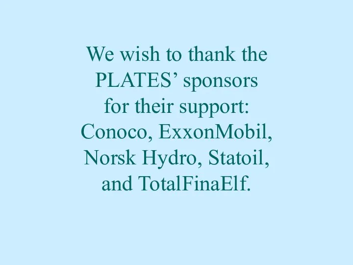 We wish to thank the PLATES’ sponsors for their support: Conoco, ExxonMobil,