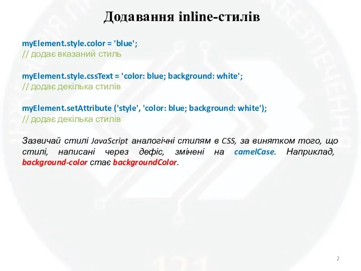 Додавання inline-стилів myElement.style.color = 'blue'; // додає вказаний стиль myElement.style.cssText = 'color: