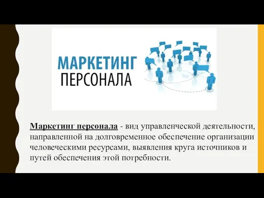 Маркетинг персонала - вид управленческой деятельности, направленной на долговременное обеспечение организации человеческими