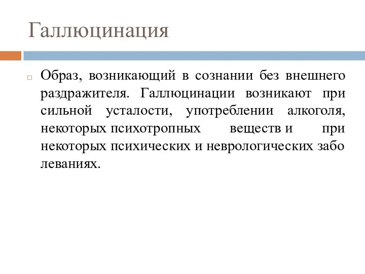 Галлюцинация Образ, возникающий в сознании без внешнего раздражителя. Галлюцинации возникают при сильной