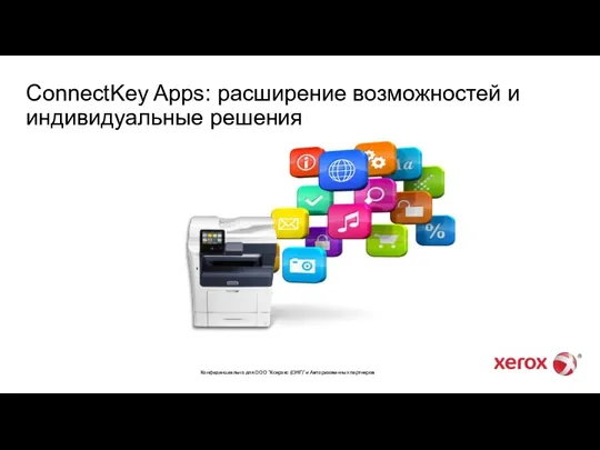 ConnectKey Apps: расширение возможностей и индивидуальные решения Конфиденциально для ООО “Ксерокс (СНГ)” и Авторизованных партнеров