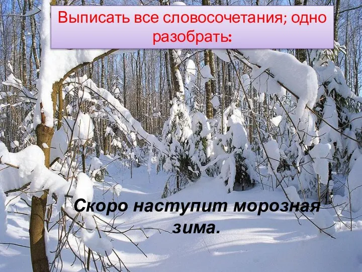 Выписать все словосочетания; одно разобрать: Скоро наступит морозная зима.